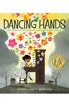 Dancing Hands: How Teresa Carre�o Played the Piano for President Lincoln - Margarita Engle