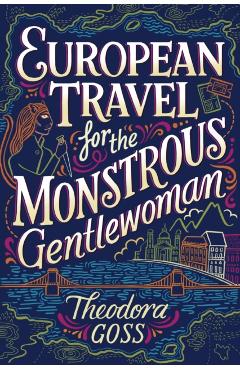 European Travel for the Monstrous Gentlewoman, Volume 2 - Theodora Goss