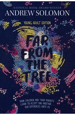 Far from the Tree: Young Adult Edition--How Children and Their Parents Learn to Accept One Another . . . Our Differences Unite Us - Andrew Solomon