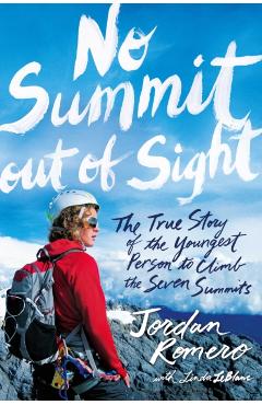 No Summit Out of Sight: The True Story of the Youngest Person to Climb the Seven Summits - Jordan Romero