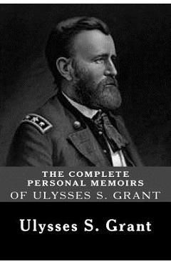 The Complete Personal Memoirs of Ulysses S. Grant - Ulysses S. Grant