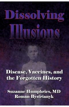 Dissolving Illusions: Disease, Vaccines, and The Forgotten History - Roman Bystrianyk