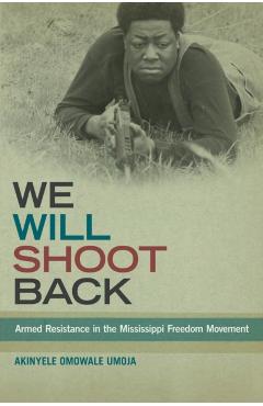 We Will Shoot Back: Armed Resistance in the Mississippi Freedom Movement - Akinyele Omowale Umoja