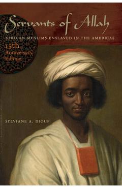 Servants of Allah: African Muslims Enslaved in the Americas - Sylviane A. Diouf