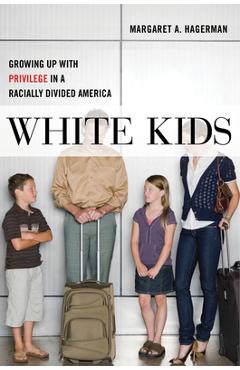 White Kids: Growing Up with Privilege in a Racially Divided America - Margaret A. Hagerman