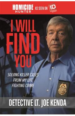 I Will Find You: Solving Killer Cases from My Life Fighting Crime - Joe Kenda