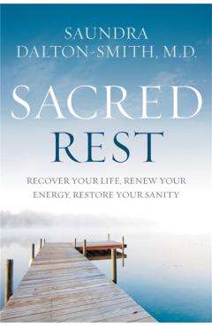 Sacred Rest: Recover Your Life, Renew Your Energy, Restore Your Sanity - Saundra Dalton-smith