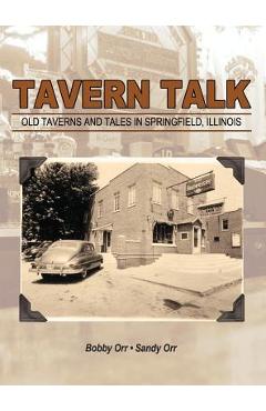 Tavern Talk: Old Taverns and Tales in Springfield Illinois - Bobby Orr