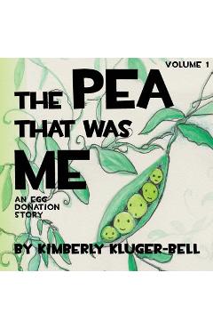The Pea that was Me: An Egg-Donation Story - Kimberly Kluger-bell