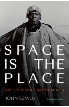 Space Is the Place: The Lives and Times of Sun Ra - John Szwed