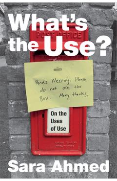 What\'s the Use?: On the Uses of Use - Sara Ahmed