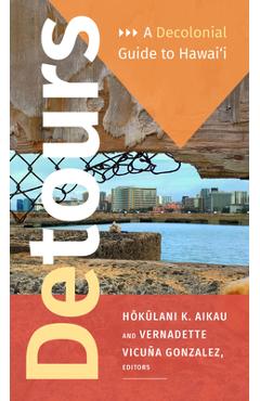 Detours: A Decolonial Guide to Hawai\'i - Hokulani K. Aikau