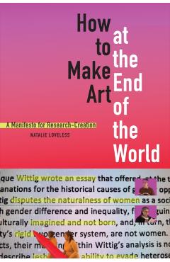 How to Make Art at the End of the World: A Manifesto for Research-Creation - Natalie Loveless
