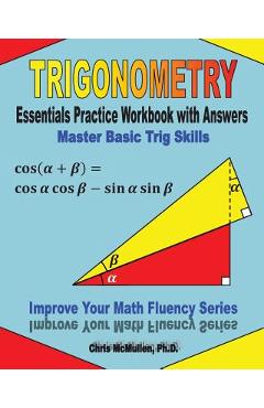 Trigonometry Essentials Practice Workbook with Answers: Master Basic Trig Skills: Improve Your Math Fluency Series - Chris Mcmullen Ph. D.