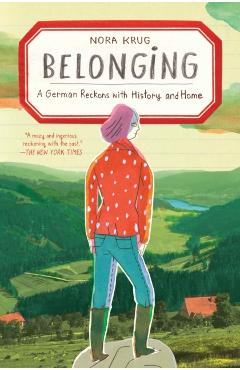 Belonging: A German Reckons with History and Home - Nora Krug