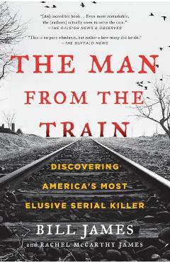 The Man from the Train: Discovering America's Most Elusive Serial Killer - Bill James