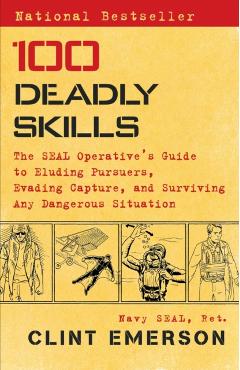 100 Deadly Skills: The Seal Operative's Guide to Eluding Pursuers, Evading Capture, and Surviving Any Dangerous Situation - Clint Emerson