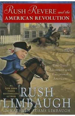 Rush Revere and the American Revolution: Time-Travel Adventures with Exceptional Americans - Rush Limbaugh
