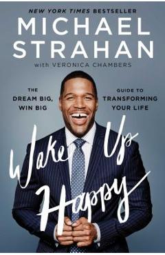 Wake Up Happy: The Dream Big, Win Big Guide to Transforming Your Life - Michael Strahan