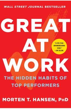 Great at Work: The Hidden Habits of Top Performers - Morten T. Hansen