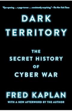 Dark Territory: The Secret History of Cyber War - Fred Kaplan