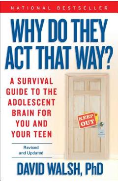 Why Do They Act That Way?: A Survival Guide to the Adolescent Brain for You and Your Teen - David Walsh