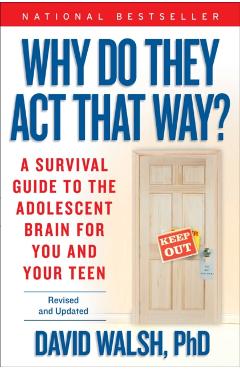 Why Do They Act That Way?: A Survival Guide to the Adolescent Brain for You and Your Teen - David Walsh