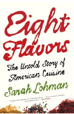 Eight Flavors: The Untold Story of American Cuisine - Sarah Lohman
