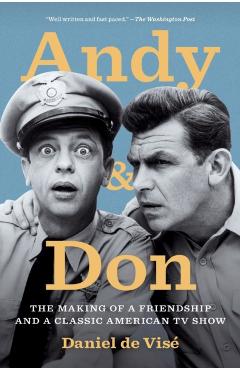 Andy and Don: The Making of a Friendship and a Classic American TV Show - Daniel De Vise