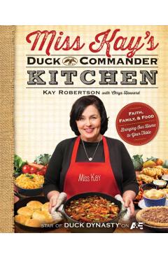 Miss Kay's Duck Commander Kitchen: Faith, Family, and Food--Bringing Our Home to Your Table - Kay Robertson