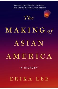 The Making of Asian America: A History - Erika Lee