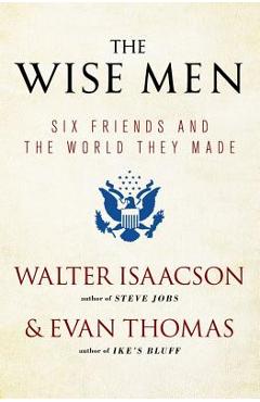The wise men: six friends and the world they made - walter isaacson