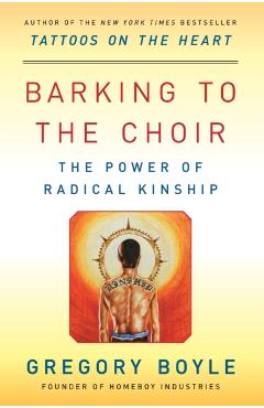 Barking to the Choir: The Power of Radical Kinship - Gregory Boyle