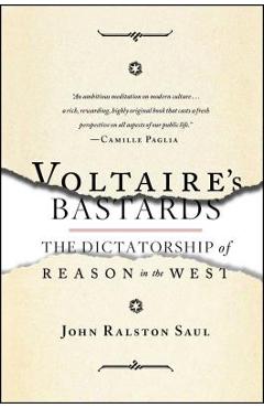Voltaire\'s Bastards: The Dictatorship of Reason in the West - John Ralston Saul