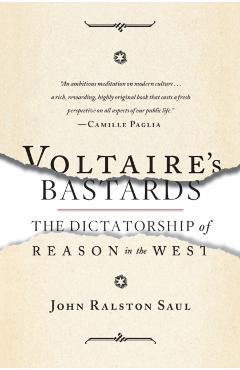Voltaire's Bastards: The Dictatorship of Reason in the West - John Ralston Saul