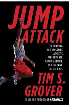 Jump Attack: The Formula for Explosive Athletic Performance, Jumping Higher, and Training Like the Pros - Tim S. Grover