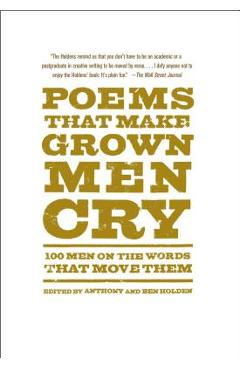 Poems That Make Grown Men Cry: 100 Men on the Words That Move Them - Anthony Holden