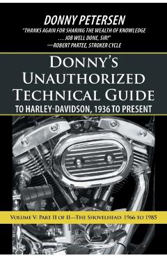 Donny's Unauthorized Technical Guide to Harley-Davidson, 1936 to Present: Volume V: Part II of II-The Shovelhead: 1966 to 1985 - Donny Petersen