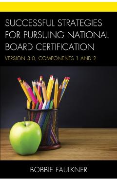 Successful Strategies for Pursuing National Board Certification: Version 3.0, Components 1 and 2 - Bobbie Faulkner