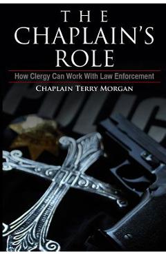 The Chaplain\'s Role: How Clergy can Work with Law Enforcement - Terry K. Morgan