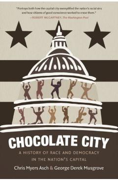 Chocolate City: A History of Race and Democracy in the Nation's Capital - Chris Myers Asch