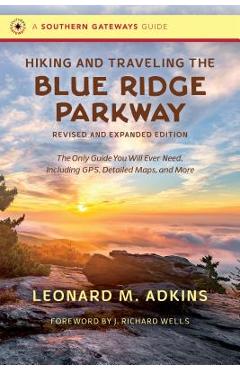 Hiking and Traveling the Blue Ridge Parkway, Revised and Expanded Edition: The Only Guide You Will Ever Need, Including Gps, Detailed Maps, and More - Leonard M. Adkins