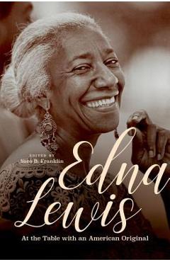 Edna Lewis: At the Table with an American Original - Sara B. Franklin
