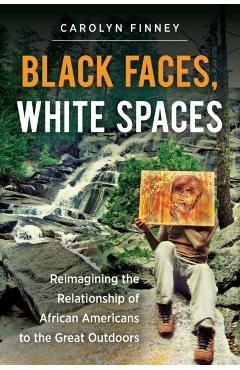 Black Faces, White Spaces: Reimagining the Relationship of African Americans to the Great Outdoors - Carolyn Finney