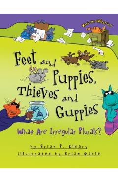 Feet and Puppies, Thieves and Guppies: What Are Irregular Plurals? - Brian P. Cleary