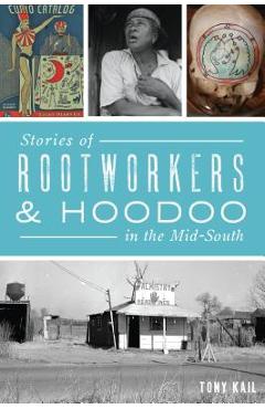 Stories of Rootworkers & Hoodoo in the Mid-South - Tony Kail