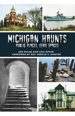 Michigan Haunts: Public Places, Eerie Spaces - Jon Milan