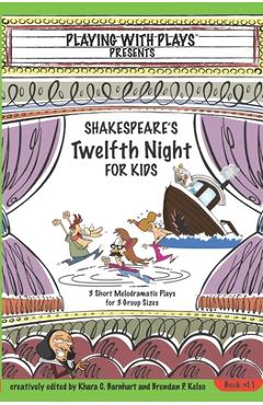 Shakespeare's twelfth night for kids: 3 short melodramatic plays for 3 group sizes - khara c. barnhart