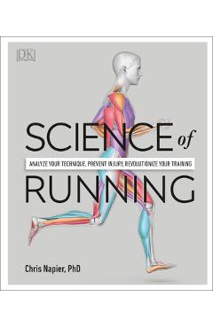 Science of Running: Analyze Your Technique, Prevent Injury, Revolutionize Your Training - Chris Napier