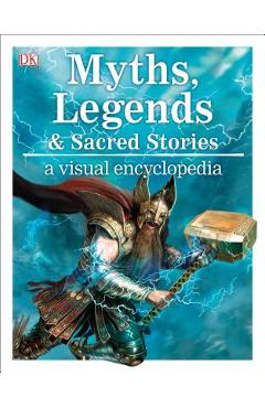 Myths, Legends, and Sacred Stories: A Visual Encyclopedia - Philip Wilkinson